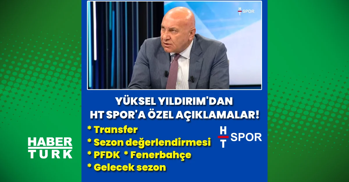 Yüksel Yıldırım'dan HT Spor'da çarpıcı açıklamalar!